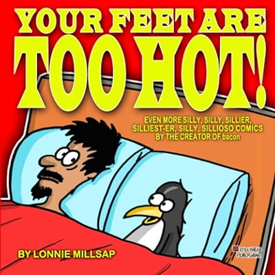 Your Feet Are Too Hot!: Even more silly, silly, sillier, silliest-er, silly, sillioso, comics by the creator of bacon