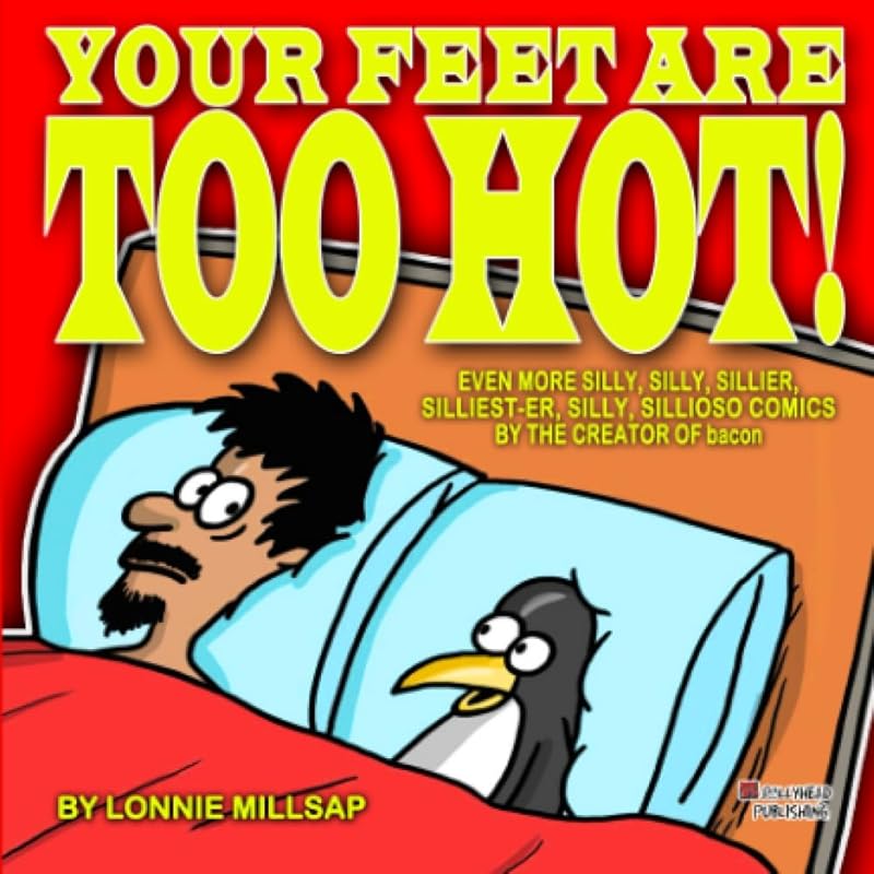 Your Feet Are Too Hot!: Even more silly, silly, sillier, silliest-er, silly, sillioso, comics by the creator of bacon by Mr. Lonnie J. Millsap III