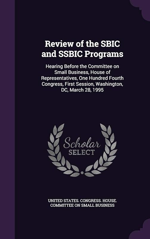 Review of the SBIC and SSBIC Programs: Hearing Before the Committee on Small Business, House of Representatives, One Hundred Fourth Congress, First Session, Washington, DC, March 28, 1995 by United States Congress House Committe