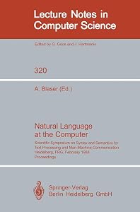 Natural Language at the Computer: Scientific Symposium on Syntax and Semantics for Text Processing and Man Machine Communication, Held on the Occasion ... (Lecture Notes in Computer Science, 320) by Albrecht Blaser