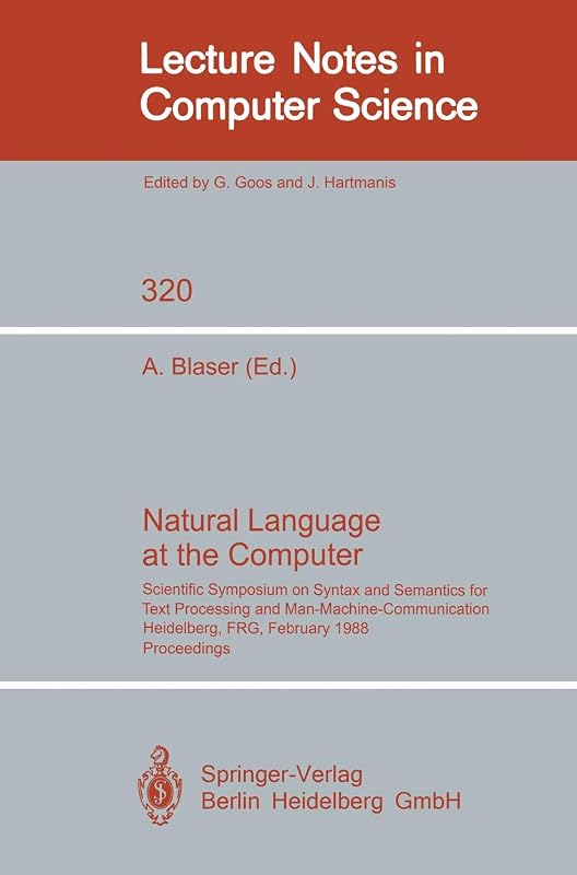 Natural Language at the Computer: Scientific Symposium on Syntax and Semantics for Text Processing and Man Machine Communication, Held on the Occasion ... (Lecture Notes in Computer Science, 320) by Albrecht Blaser