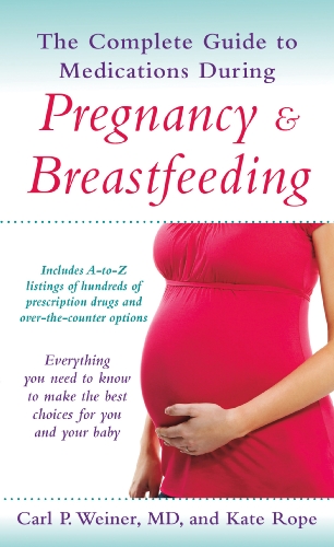 The Complete Guide to Medications During Pregnancy and Breastfeeding by Kate Rope