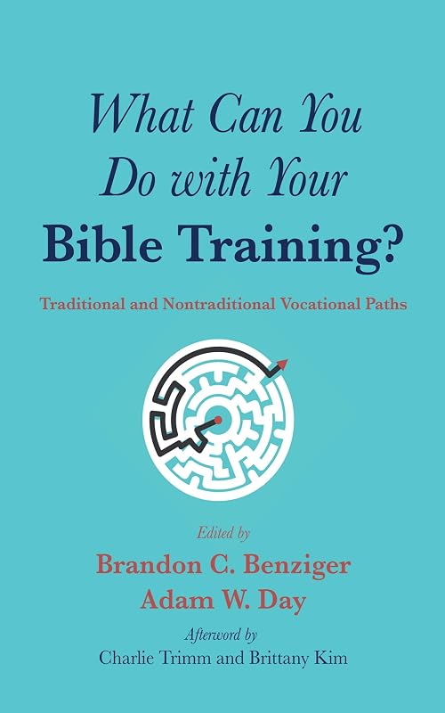 What Can You Do with Your Bible Training?: Traditional and Nontraditional Vocational Paths by Brandon C. Benziger