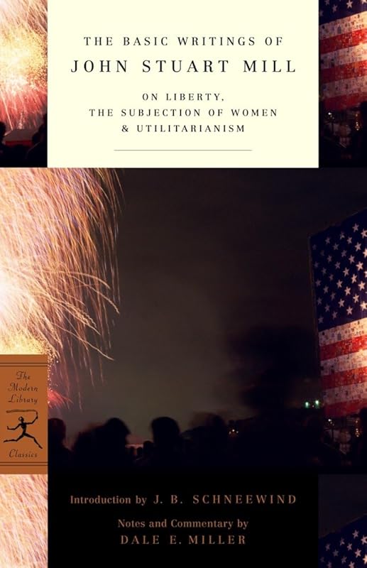 The Basic Writings of John Stuart Mill: On Liberty, the Subjection of Women and Utilitarianism (Modern Library Classics) by John Stuart Mill