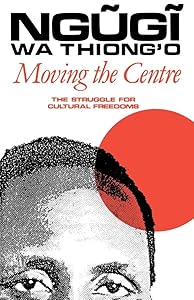 Moving the Centre: The Struggle for Cultural Freedoms (Studies in African Literature (Hardcover)) by Ngugi wa Thiong'o