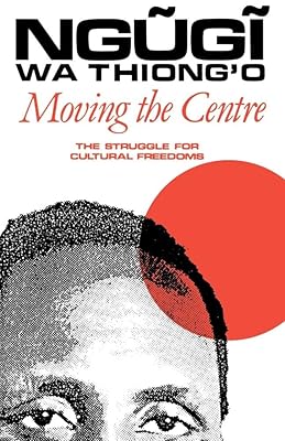 Moving the Centre: The Struggle for Cultural Freedoms (Studies in African Literature (Hardcover))
