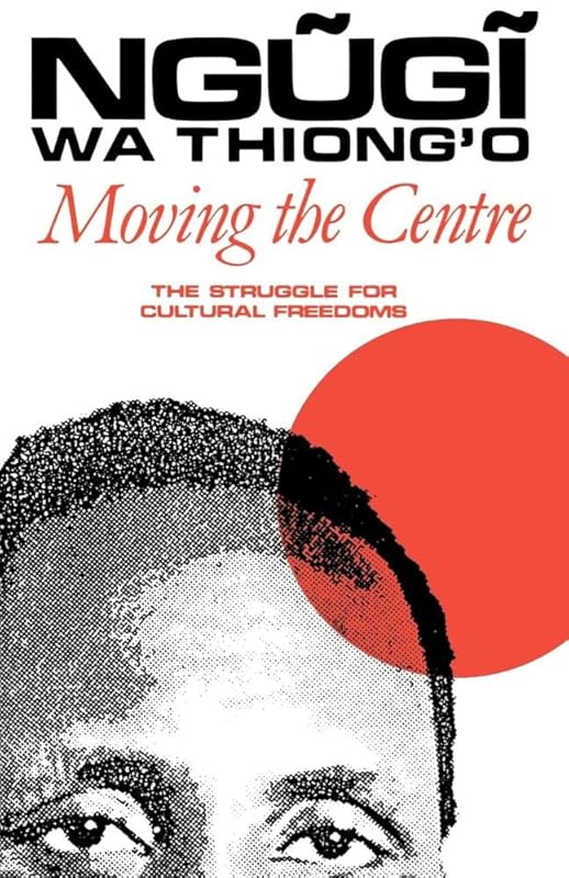 Moving the Centre: The Struggle for Cultural Freedoms (Studies in African Literature (Hardcover)) by Ngugi wa Thiong'o