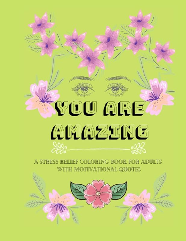 You are Amazing: A stress relief Coloring book for Adults with Motivational quotes and lots of Flowers. (My vibe is +) by Mala Sorte