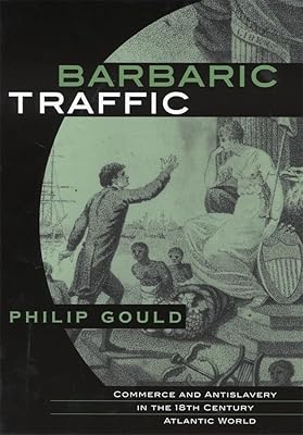 Barbaric Traffic: Commerce and Antislavery in the (18th) Eighteenth-Century Atlantic World