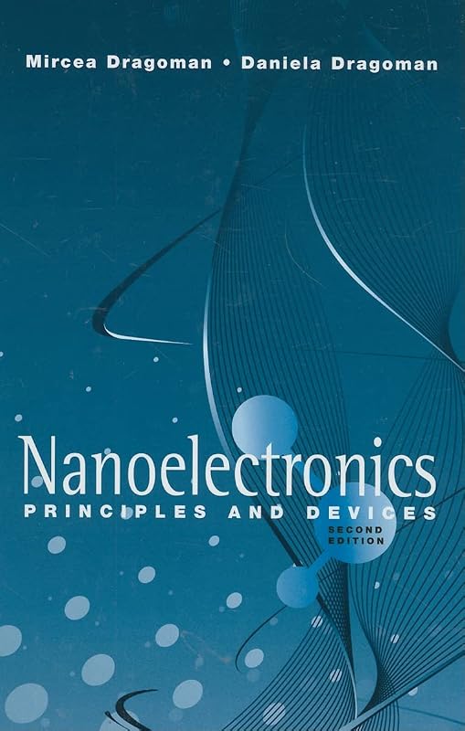 Nanoelectronics: Principles and Devices (The Artech House Nanoscale Science and Engineering) by Mircea Dragoman