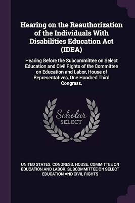 Hearing on the Reauthorization of the Individuals With Disabilities Education Act (IDEA): Hearing Before the Subcommittee on Select Education and ... Representatives, One Hundred Third Congress,