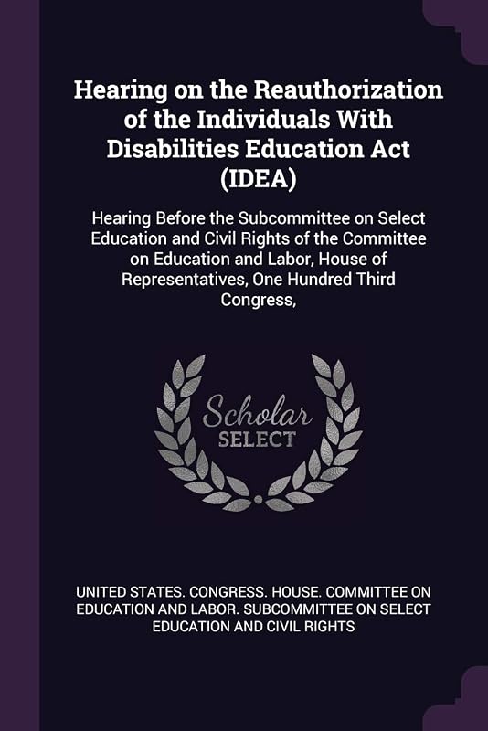 Hearing on the Reauthorization of the Individuals With Disabilities Education Act (IDEA): Hearing Before the Subcommittee on Select Education and ... Representatives, One Hundred Third Congress, by United States Congress House Committe