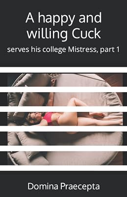 A happy and willing Cuck: serves his college Mistress, part 1 (Happy and Willing Cuck Boyfriend)