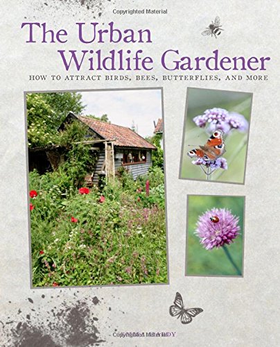 The Urban Wildlife Gardener: How to Attract Birds, Bees, Butterflies and More by Emma Hardy