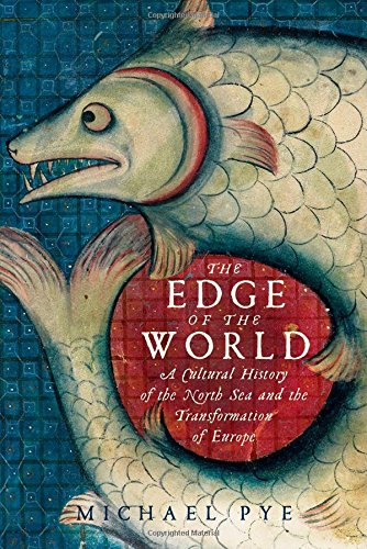 The Edge of the World: A Cultural History of the North Sea and the Transformation of Europe by Michael Pye