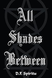 All Shades Between by D F Spiritu