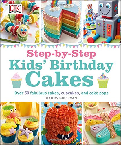 Step-by-Step Kids' Birthday Cakes by DK Publishing