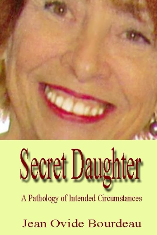SECRET DAUGHTER: A Pathology of Intended Circumstances by Jean Ovide Bourdeau