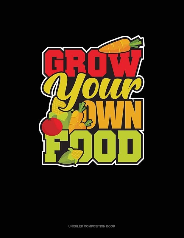 Grow Your Own Food: Unruled Composition Book by Greenyx Publishing