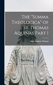 The "Summa Theologica" of St. Thomas Aquinas Part 1 by Aquinas Thomas