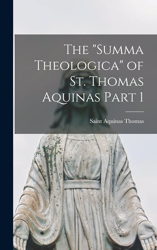 The "Summa Theologica" of St. Thomas Aquinas Part 1 by Aquinas Thomas