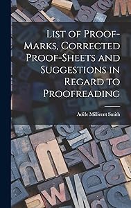 List of Proof-marks, Corrected Proof-sheets and Suggestions in Regard to Proofreading by Adèle Millicent Smith