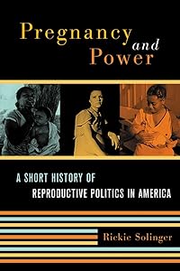 Pregnancy and Power: A Short History of Reproductive Politics in America