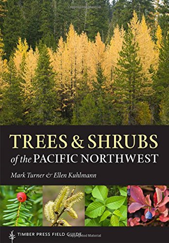 Trees and Shrubs of the Pacific Northwest: Timber Press Field Guide by Mark Turner