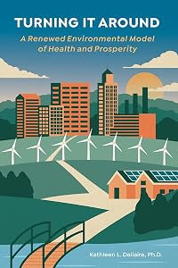 Turning it Around: A Renewed Environmental Model of Health and Prosperity by Kathleen L. Dallaire