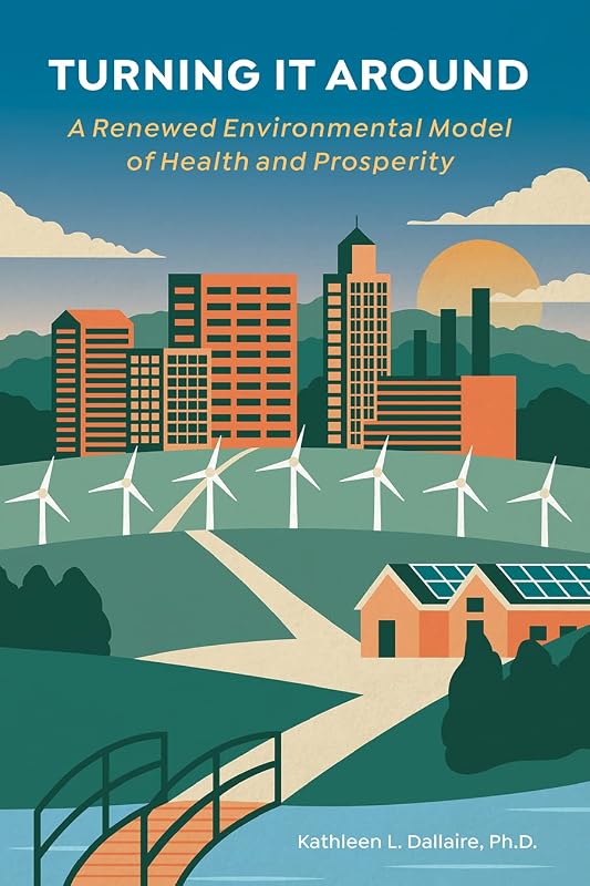 Turning it Around: A Renewed Environmental Model of Health and Prosperity by Kathleen L. Dallaire