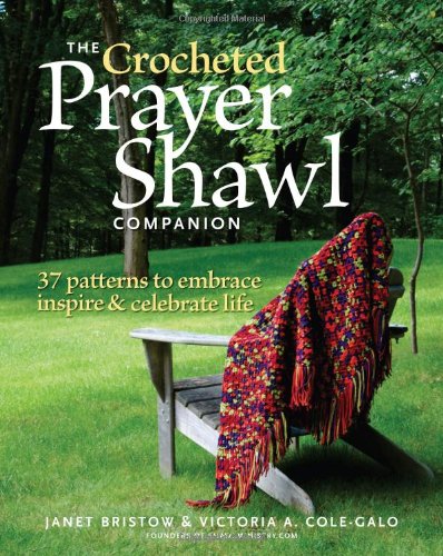 Crocheted Prayer Shawl Companion, The: 37 Patterns to Embrace, Inspire, and Celebrate Life by Victoria A. Cole-Galo
