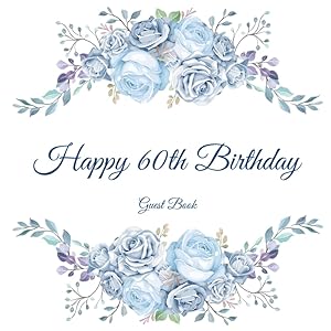 Happy 60th Birthday Guest Book: Gorgeous Birthday Wishes Keepsake Gift To Celebrate 60 Years On Earth.