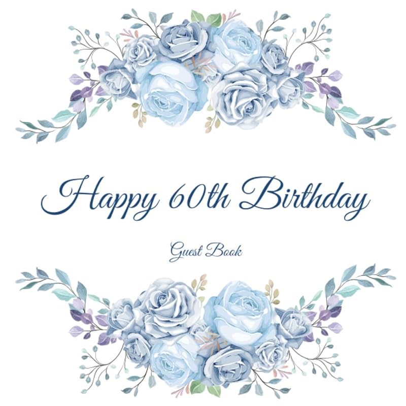 Happy 60th Birthday Guest Book: Gorgeous Birthday Wishes Keepsake Gift To Celebrate 60 Years On Earth. by The Birthday Book Shelf