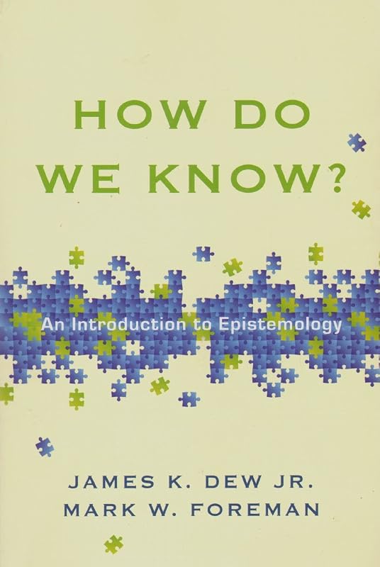 How Do We Know?: An Introduction to Epistemology by James K. Dew Jr.