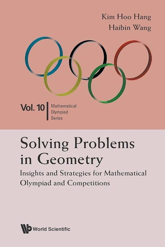 Solving Problems In Geometry: Insights And Strategies For Mathematical Olympiad And Competitions by Kim Hoo Hang