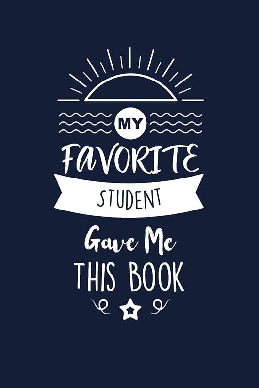 My Favorite Student Gave Me This Book: Student Thank You And Appreciation Gifts. Beautiful Gag Gift for Men and Women. Fun, Practical And Classy Alternative to a Card. by Med Reda Publishing