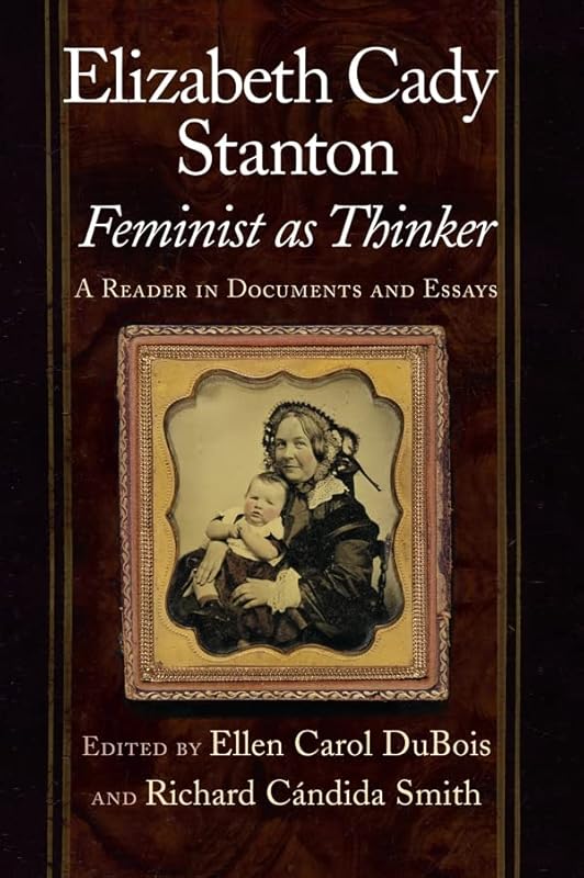 Elizabeth Cady Stanton, Feminist as Thinker: A Reader in Documents and Essays by Ellen Carol DuBois
