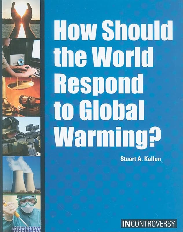 How Should the World Respond to Global Warming? (In Controversy) by Stuart A Kallen