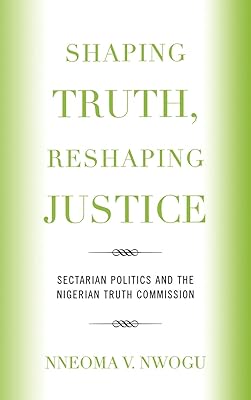 Shaping Truth, Reshaping Justice: Sectarian Politics and the Nigerian Truth Commission