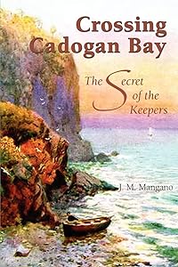 Crossing Cadogan Bay: The Secret of the Keepers by J. M. Mangano