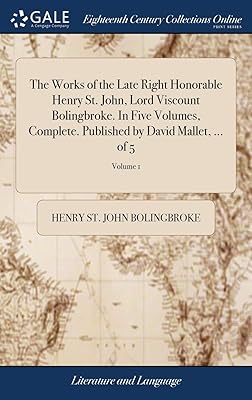 The Works of the Late Right Honorable Henry St. John, Lord Viscount Bolingbroke. In Five Volumes, Complete. Published by David Mallet, ... of 5; Volume 1