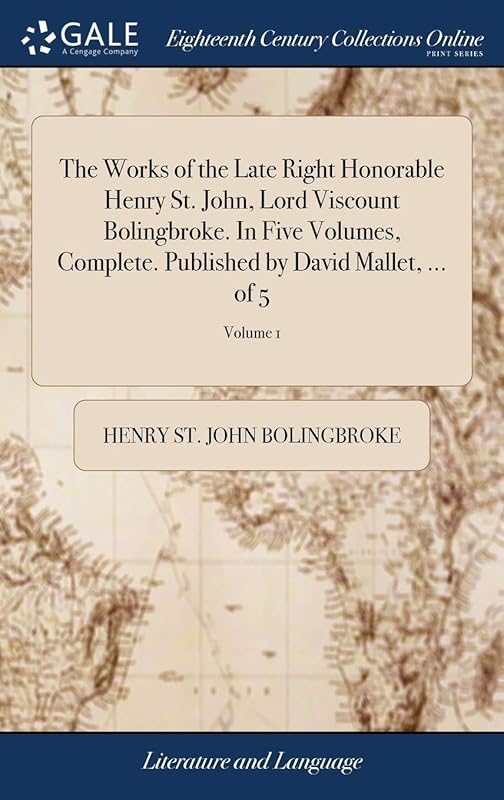 The Works of the Late Right Honorable Henry St. John, Lord Viscount Bolingbroke. In Five Volumes, Complete. Published by David Mallet, ... of 5; Volume 1 by Henry St John Bolingbroke