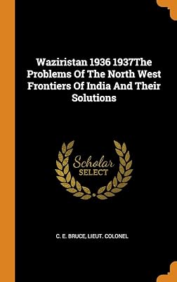 Waziristan 1936 1937The Problems Of The North West Frontiers Of India And Their Solutions