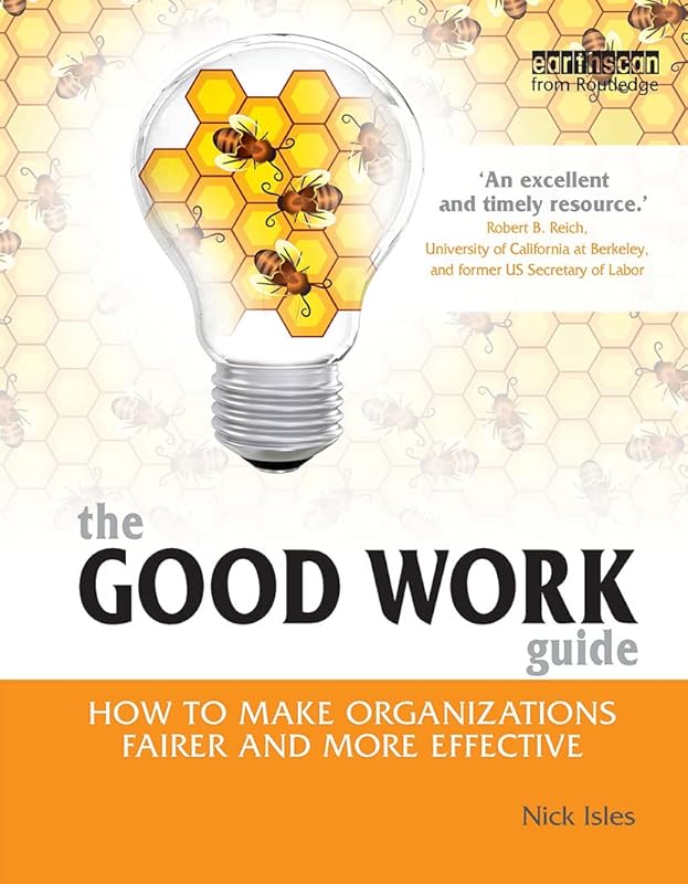 The Good Work Guide: How to Make Organizations Fairer and More Effective by Nick Isles