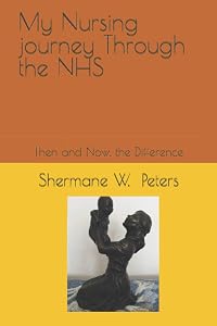 My Nursing journey Through the NHS: Then and Now-the Difference by Shermane w Peters