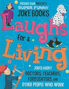 Laughs for a Living: Jokes About Doctors, Teachers, Firefighters, and Other People Who Work (Michael Dahl Presents Super Funny Joke Books)
