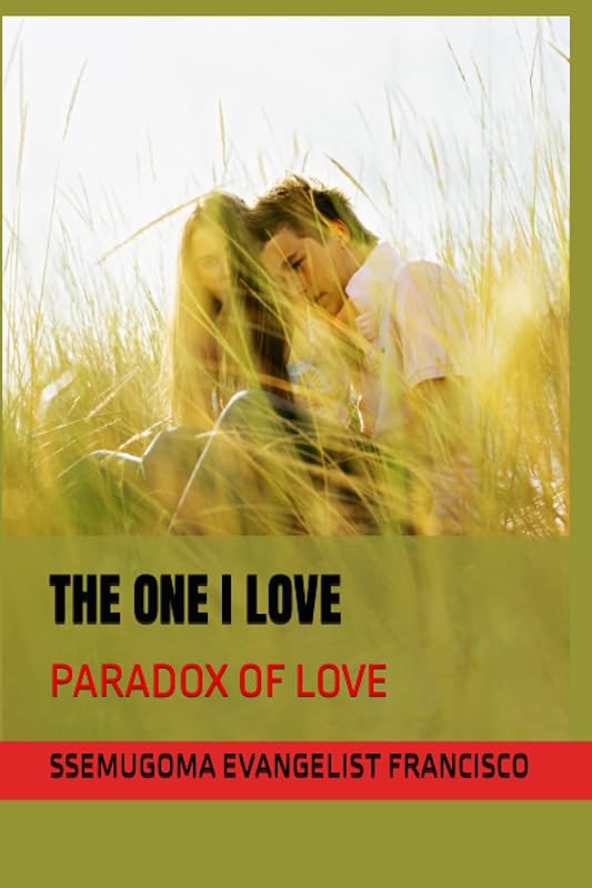 THE ONE I LOVE: PARADOX OF LOVE by SSEMUGOMA EVANGELIST FRANCISCO