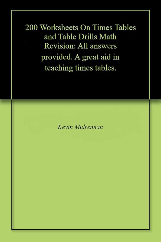 200 Worksheets On Times Tables and Table Drills Math Revision: All answers provided. A great aid in teaching times tables. by Kevin Mulrennan