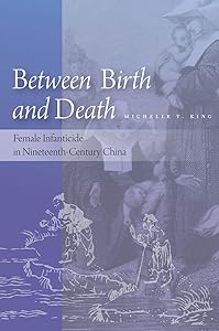 Between Birth and Death: Female Infanticide in Nineteenth-Century China by Michelle T. King