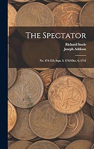 The Spectator: No. 474-555; Sept. 3, 1712-Dec. 6, 1712 by Richard Steele